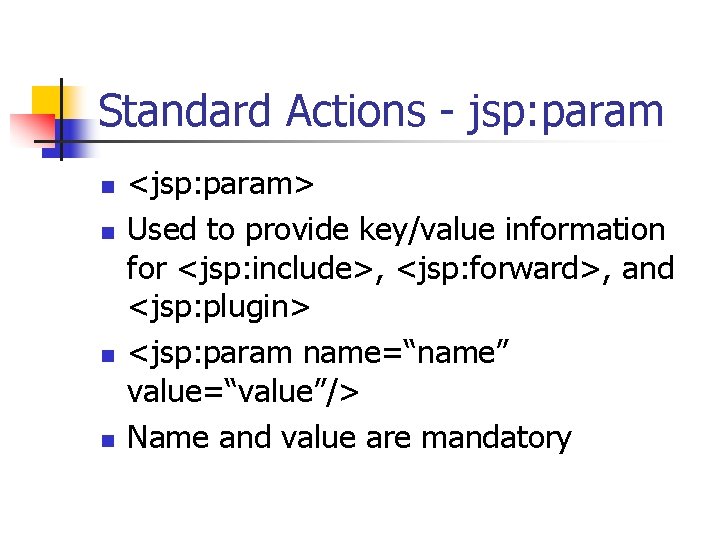 Standard Actions - jsp: param n n <jsp: param> Used to provide key/value information Standard Actions - jsp: param n n <jsp: param> Used to provide key/value information