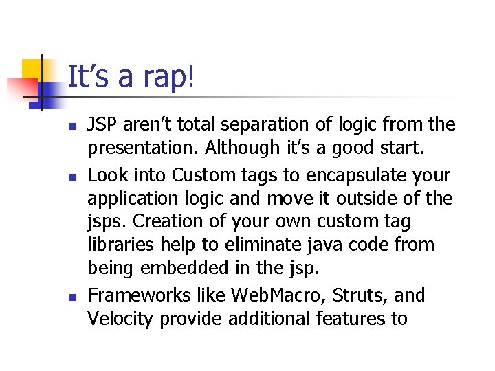 It’s a rap! n n n JSP aren’t total separation of logic from the It’s a rap! n n n JSP aren’t total separation of logic from the