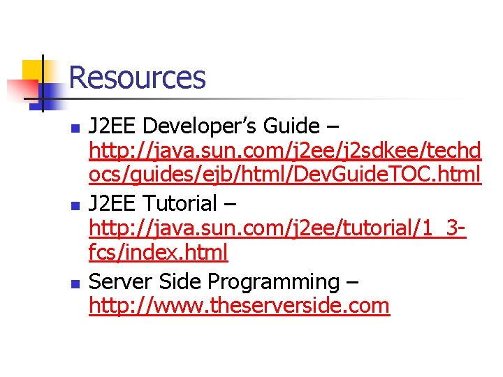 Resources n n n J 2 EE Developer’s Guide – http: //java. sun. com/j Resources n n n J 2 EE Developer’s Guide – http: //java. sun. com/j