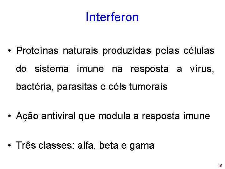 Interferon • Proteínas naturais produzidas pelas células do sistema imune na resposta a vírus,