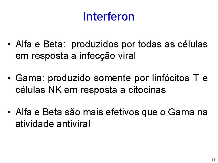 Interferon • Alfa e Beta: produzidos por todas as células em resposta a infecção