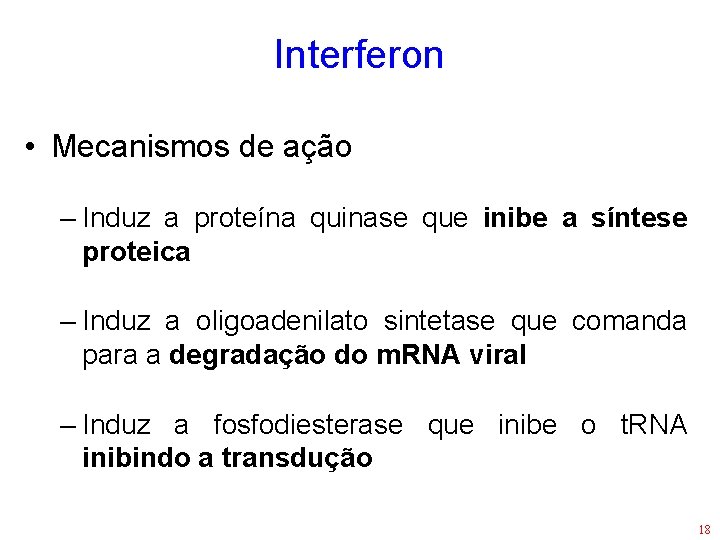 Interferon • Mecanismos de ação – Induz a proteína quinase que inibe a síntese