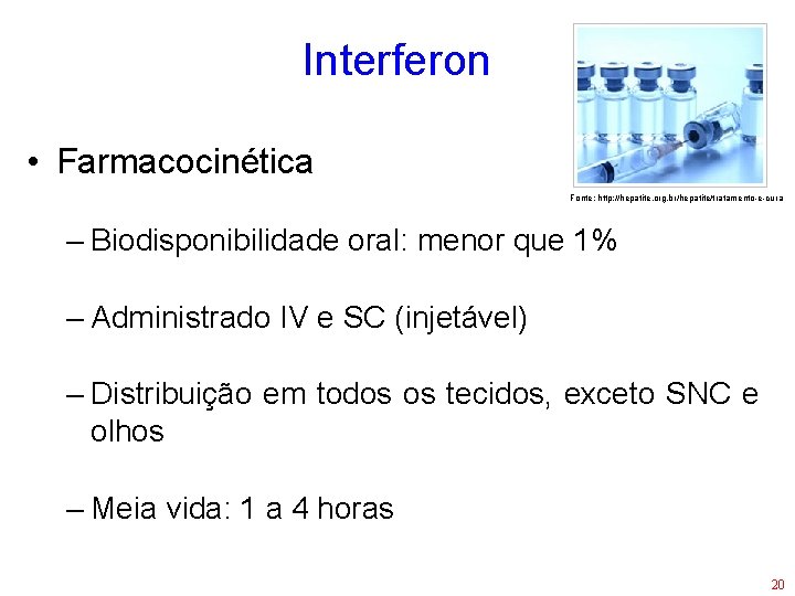 Interferon • Farmacocinética Fonte: http: //hepatite. org. br/hepatite/tratamento-e-cura – Biodisponibilidade oral: menor que 1%