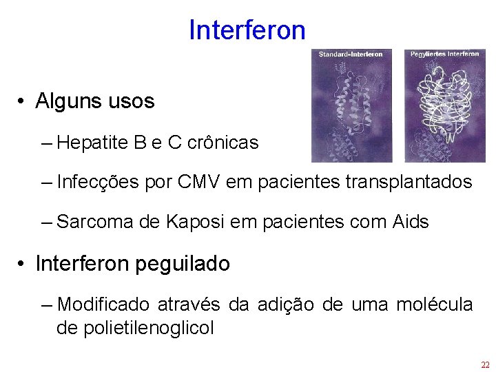 Interferon • Alguns usos – Hepatite B e C crônicas – Infecções por CMV