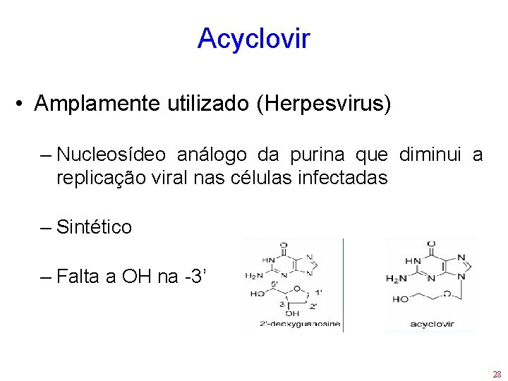 Acyclovir • Amplamente utilizado (Herpesvirus) – Nucleosídeo análogo da purina que diminui a replicação