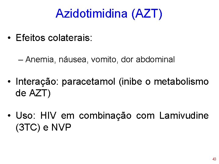 Azidotimidina (AZT) • Efeitos colaterais: – Anemia, náusea, vomito, dor abdominal • Interação: paracetamol