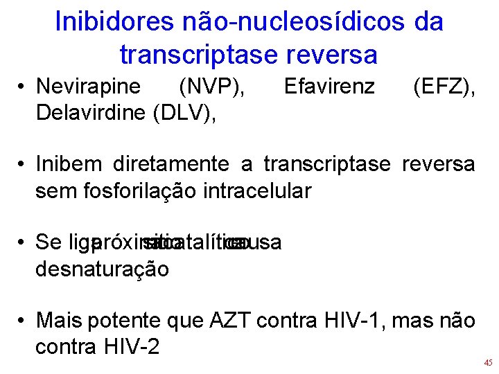 Inibidores não-nucleosídicos da transcriptase reversa • Nevirapine (NVP), Delavirdine (DLV), Efavirenz (EFZ), • Inibem