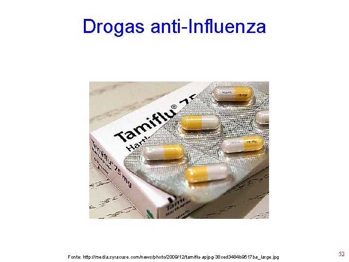 Drogas anti-Influenza Fonte: http: //media. syracuse. com/news/photo/2009/12/tamiflu-apjpg-38 ced 3484 b 9517 ba_large. jpg 52