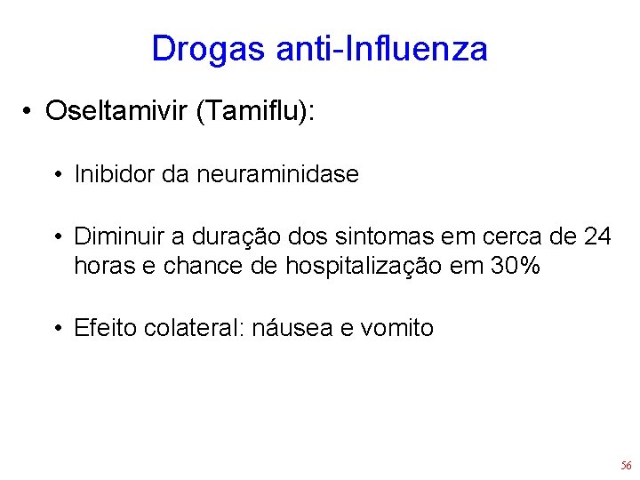 Drogas anti-Influenza • Oseltamivir (Tamiflu): • Inibidor da neuraminidase • Diminuir a duração dos