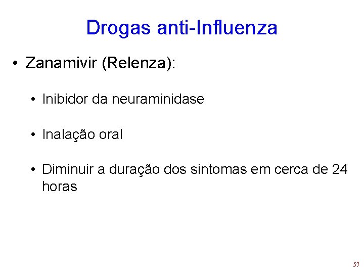 Drogas anti-Influenza • Zanamivir (Relenza): • Inibidor da neuraminidase • Inalação oral • Diminuir