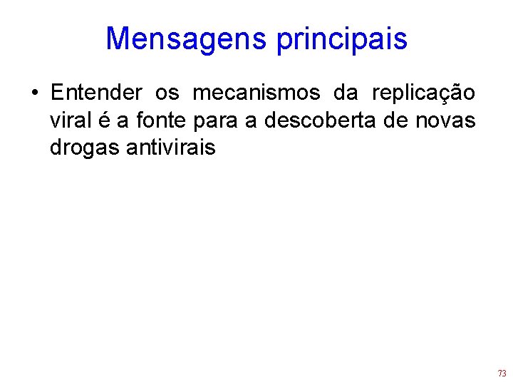 Mensagens principais • Entender os mecanismos da replicação viral é a fonte para a