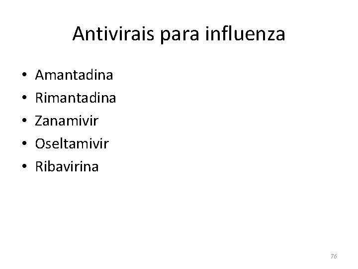 Antivirais para influenza • • • Amantadina Rimantadina Zanamivir Oseltamivir Ribavirina 76 