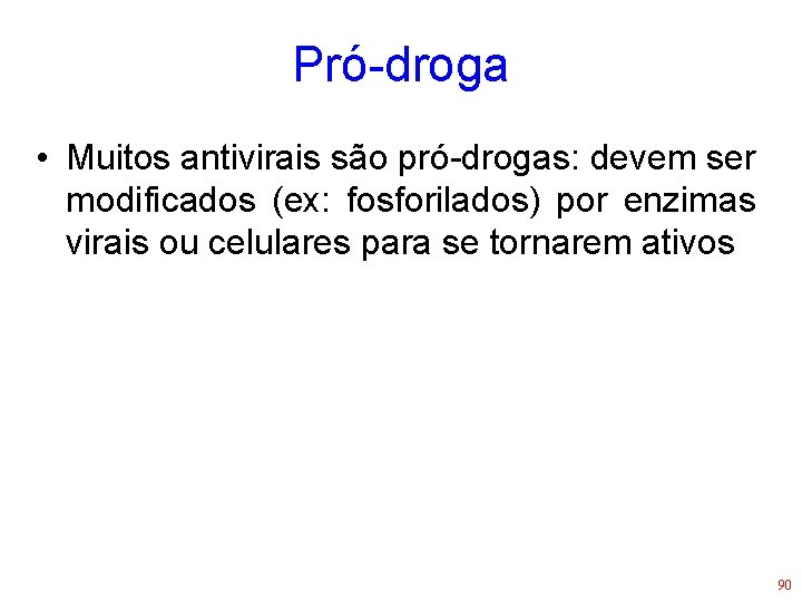 Pró-droga • Muitos antivirais são pró-drogas: devem ser modificados (ex: fosforilados) por enzimas virais