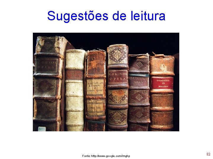 Sugestões de leitura Fonte: http: //www. google. com/imghp 82 