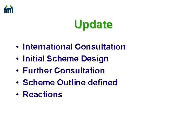 Update • • • International Consultation Initial Scheme Design Further Consultation Scheme Outline defined