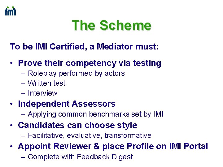 The Scheme To be IMI Certified, a Mediator must: • Prove their competency via