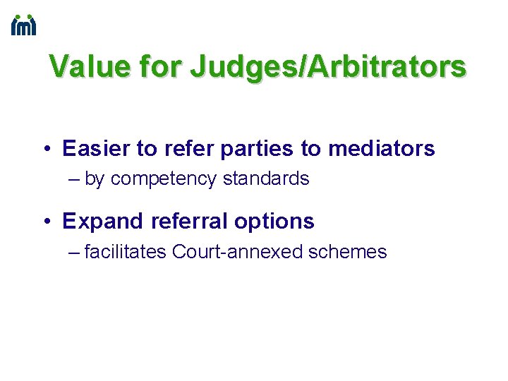 Value for Judges/Arbitrators • Easier to refer parties to mediators – by competency standards