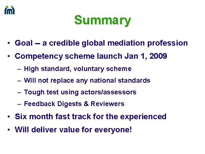 Summary • Goal -- a credible global mediation profession • Competency scheme launch Jan