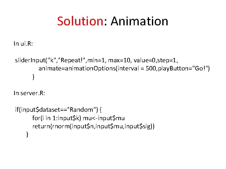 Solution: Animation In ui. R: slider. Input("k", "Repeat!", min=1, max=10, value=0, step=1, animate=animation. Options(interval