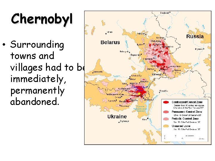 Chernobyl • Surrounding towns and villages had to be immediately, permanently abandoned. 