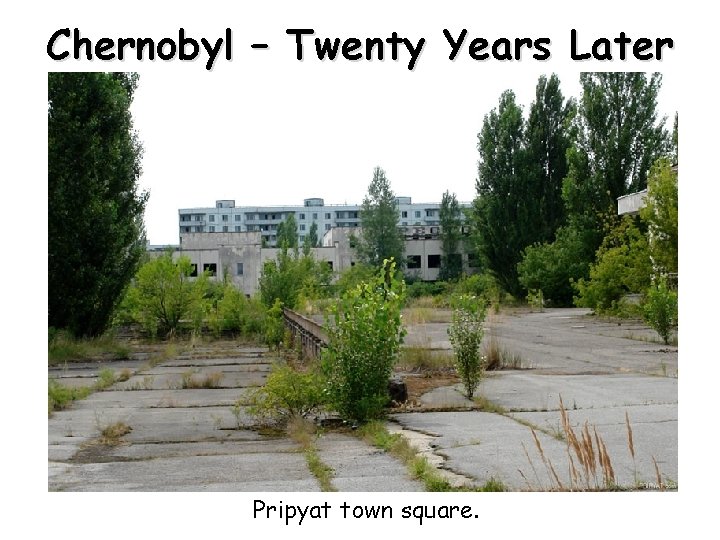 Chernobyl – Twenty Years Later Pripyat town square. 