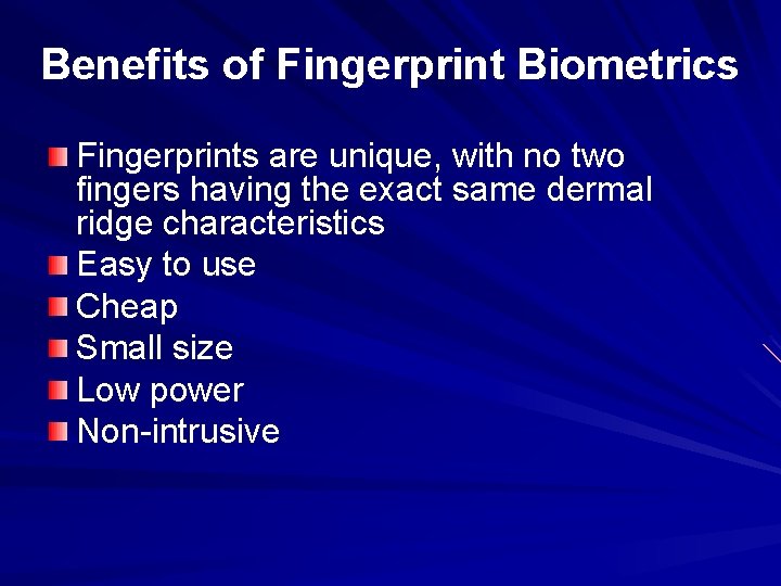 Benefits of Fingerprint Biometrics Fingerprints are unique, with no two fingers having the exact