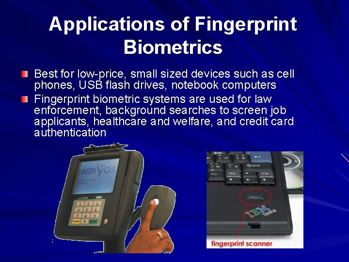 Applications of Fingerprint Biometrics Best for low-price, small sized devices such as cell phones,