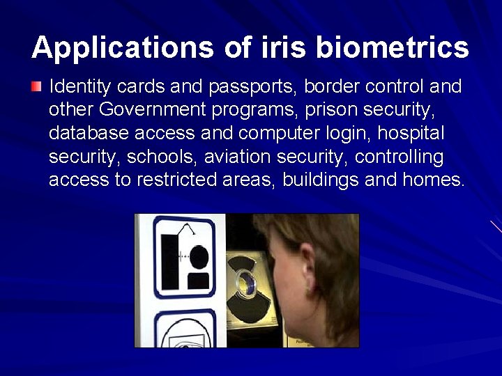 Applications of iris biometrics Identity cards and passports, border control and other Government programs,