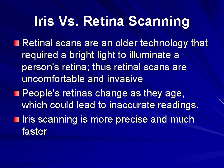 Iris Vs. Retina Scanning Retinal scans are an older technology that required a bright
