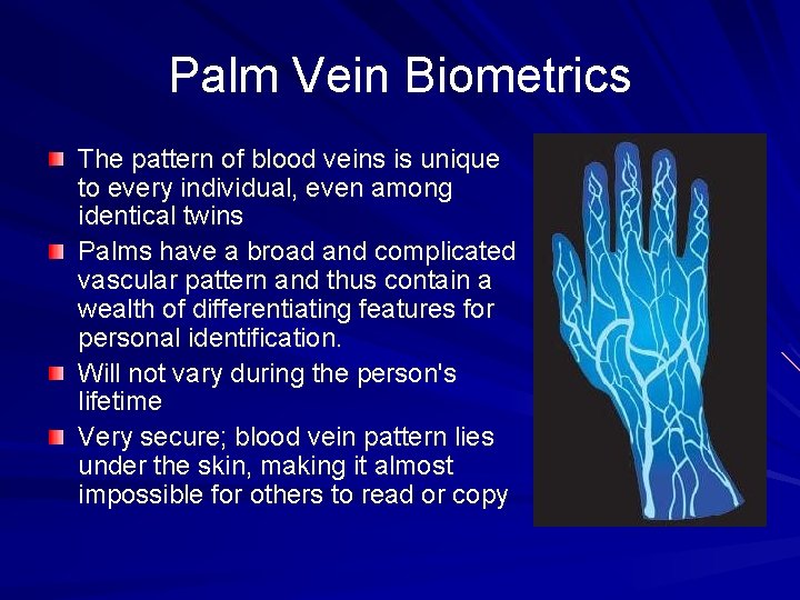 Palm Vein Biometrics The pattern of blood veins is unique to every individual, even