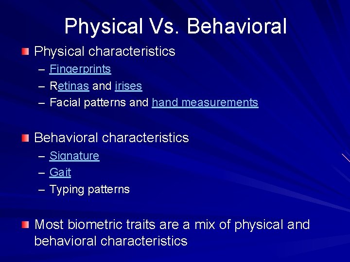 Physical Vs. Behavioral Physical characteristics – – – Fingerprints Retinas and irises Facial patterns