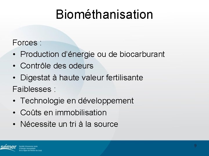 Biométhanisation Forces : • Production d’énergie ou de biocarburant • Contrôle des odeurs •