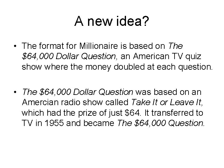 A new idea? • The format for Millionaire is based on The $64, 000