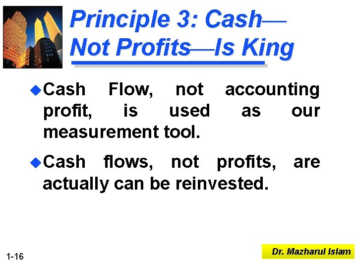 Principle 3: Cash— Not Profits—Is King u. Cash Flow, not accounting profit, is used