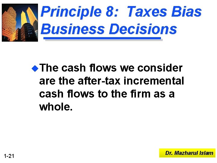 Principle 8: Taxes Bias Business Decisions u. The cash flows we consider are the
