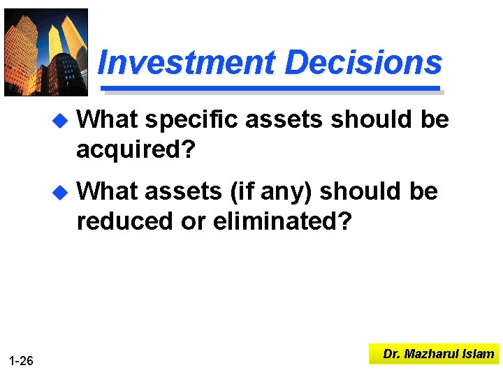 Investment Decisions 1 -26 u What specific assets should be acquired? u What assets