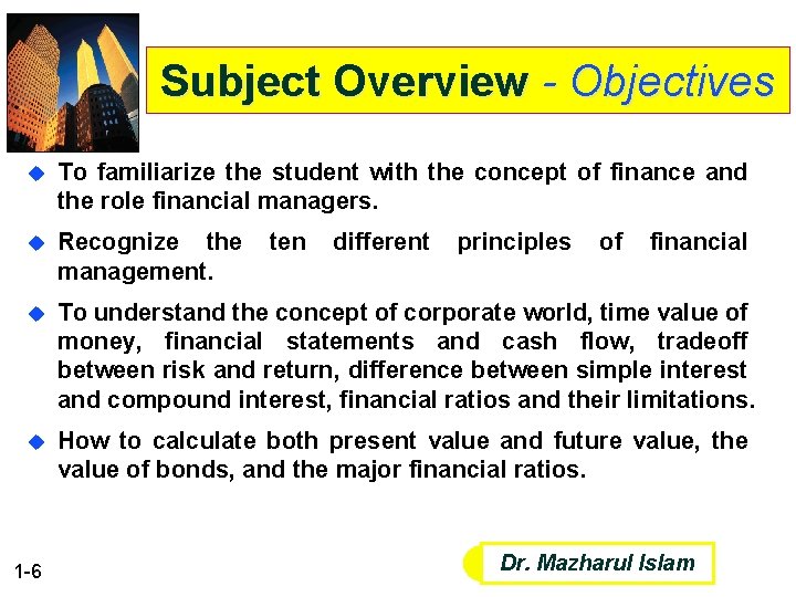 Subject Overview - Objectives u To familiarize the student with the concept of finance