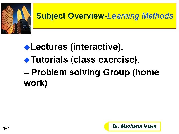 Subject Overview-Learning Methods u. Lectures (interactive). u. Tutorials (class exercise). – Problem solving Group