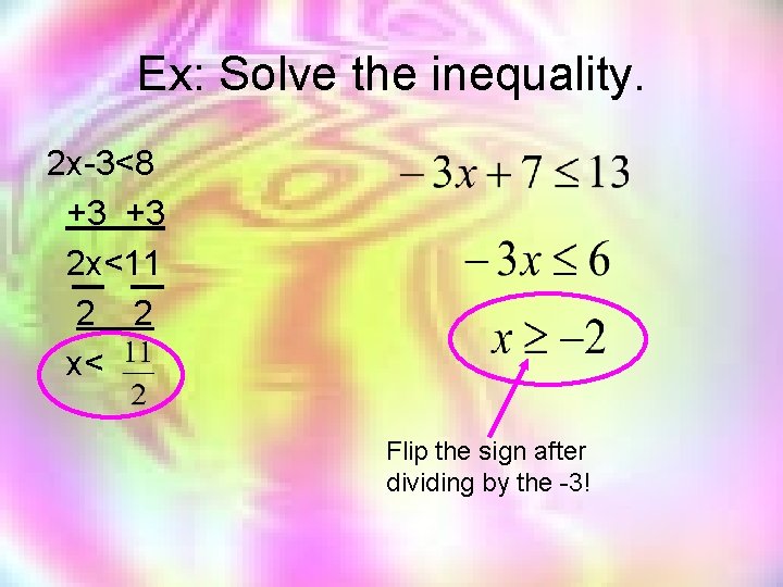 Ex: Solve the inequality. 2 x-3<8 +3 +3 2 x<11 2 2 x< Flip