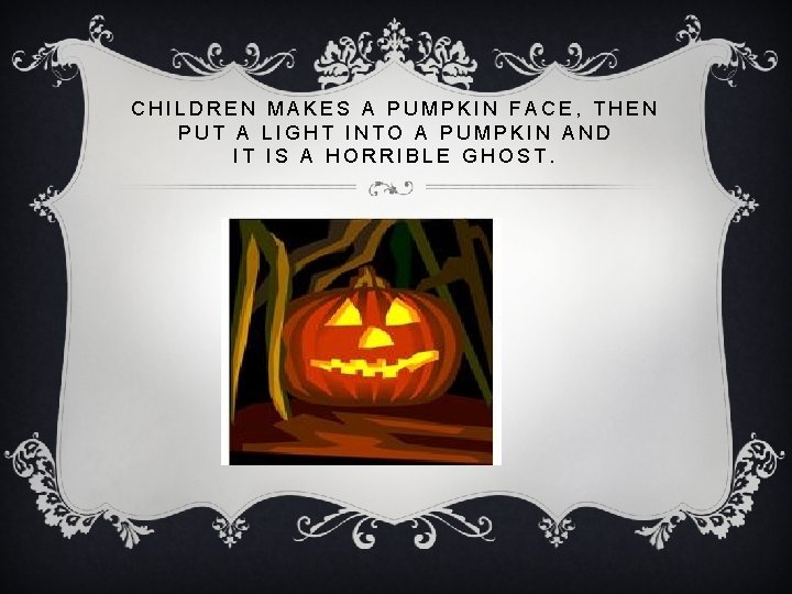 CHILDREN MAKES A PUMPKIN FACE, THEN PUT A LIGHT INTO A PUMPKIN AND IT