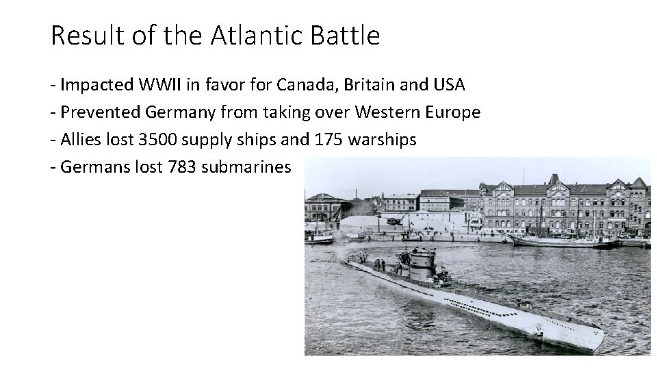 Result of the Atlantic Battle - Impacted WWII in favor for Canada, Britain and