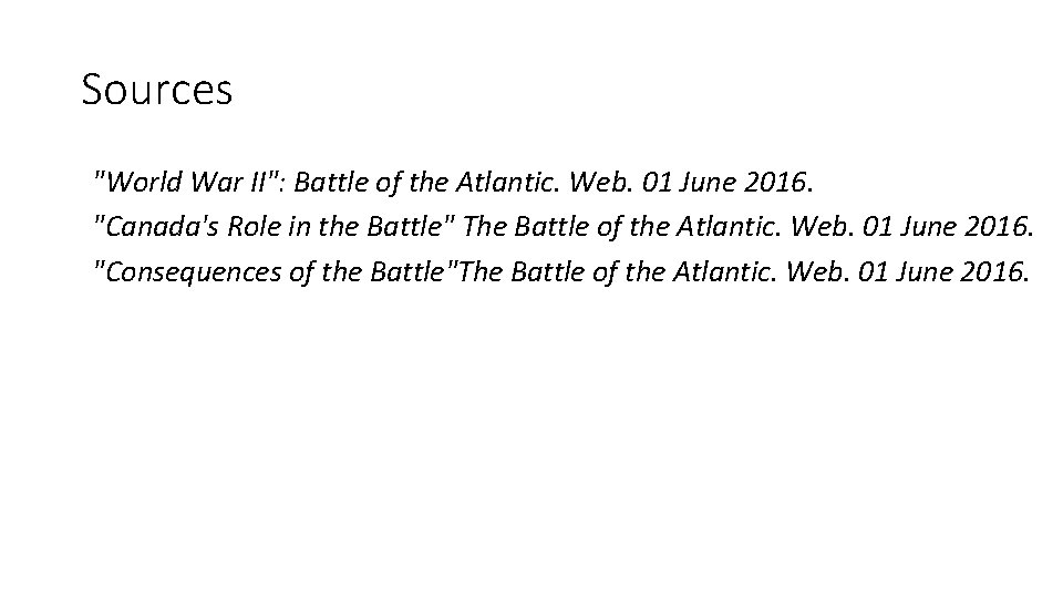 Sources "World War II": Battle of the Atlantic. Web. 01 June 2016. "Canada's Role