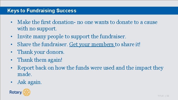 Keys to Fundraising Success • Make the first donation- no one wants to donate