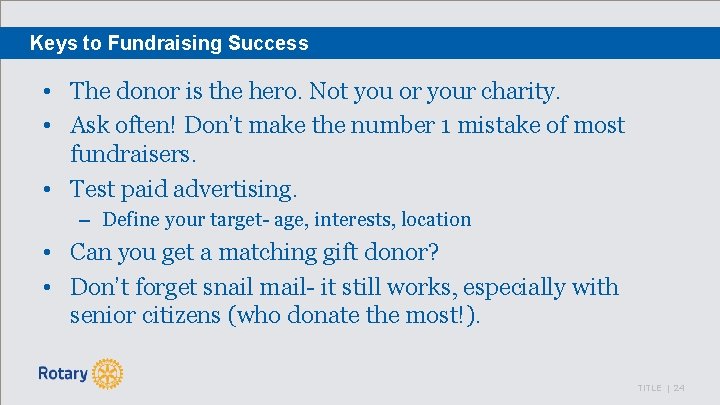 Keys to Fundraising Success • The donor is the hero. Not you or your