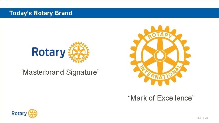 Today’s Rotary Brand “Masterbrand Signature” “Mark of Excellence” TITLE | 29 