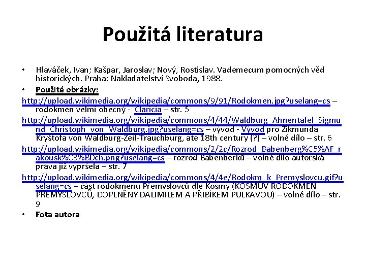 Použitá literatura Hlaváček, Ivan; Kašpar, Jaroslav; Nový, Rostislav. Vademecum pomocných věd historických. Praha: Nakladatelství