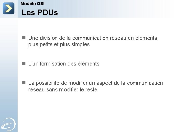 Modèle OSI Les PDUs n Une division de la communication réseau en éléments plus