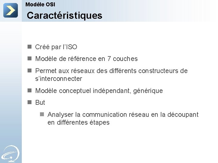 Modèle OSI Caractéristiques n Créé par l’ISO n Modèle de référence en 7 couches