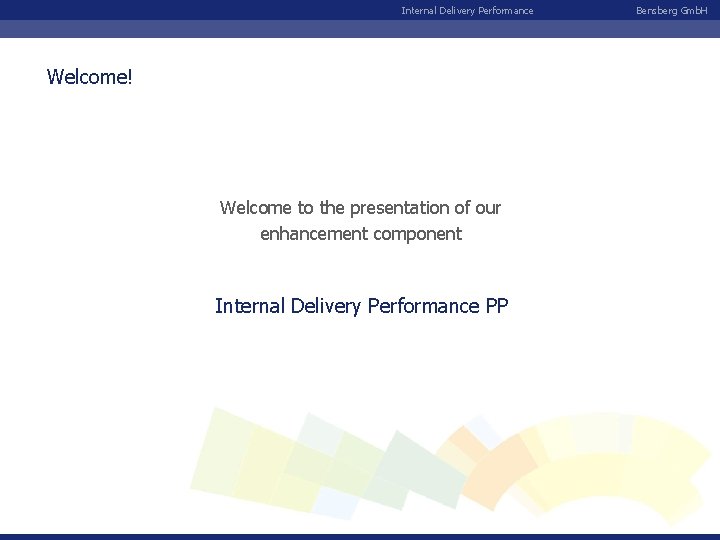 Internal Delivery Performance Welcome! Welcome to the presentation of our enhancement component Internal Delivery