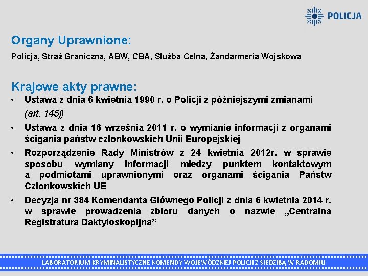 Organy Uprawnione: Policja, Straż Graniczna, ABW, CBA, Służba Celna, Żandarmeria Wojskowa Krajowe akty prawne: